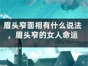 眉头窄面相有什么说法，眉头窄的女人命运