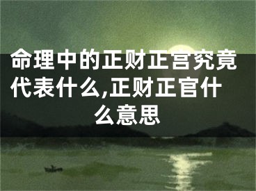 命理中的正财正宫究竟代表什么,正财正官什么意思