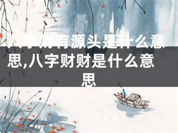 八字财有源头是什么意思,八字财财是什么意思