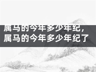 属马的今年多少年纪，属马的今年多少年纪了