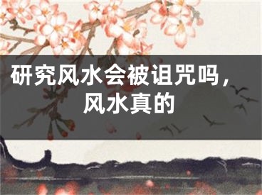 研究风水会被诅咒吗，风水真的