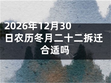 2026年12月30日农历冬月二十二拆迁合适吗