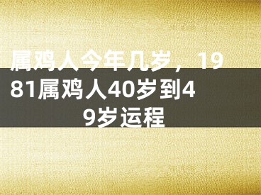 属鸡人今年几岁，1981属鸡人40岁到49岁运程