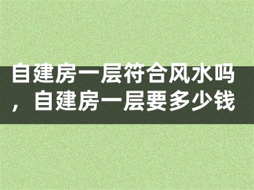 自建房一层符合风水吗,自建房一层要多少钱