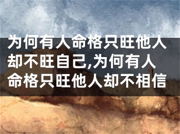 为何有人命格只旺他人却不旺自己,为何有人命格只旺他人却不相信