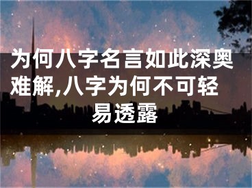 为何八字名言如此深奥难解,八字为何不可轻易透露