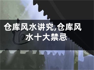 仓库风水讲究,仓库风水十大禁忌