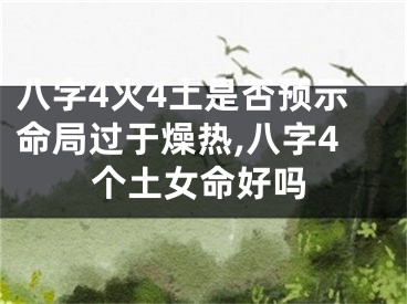 八字4火4土是否预示命局过于燥热,八字4个土女命好吗