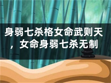身弱七杀格女命武则天，女命身弱七杀无制