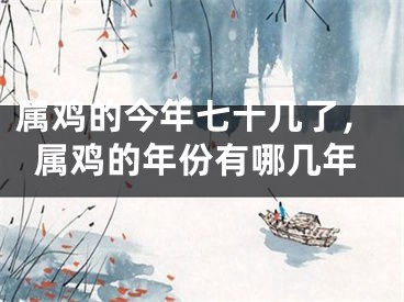 属鸡的今年七十几了，属鸡的年份有哪几年
