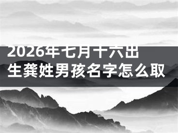 2026年七月十六出生龚姓男孩名字怎么取