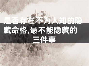 是否存在不为人知的隐藏命格,最不能隐藏的三件事