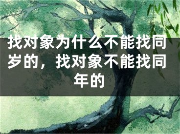 找对象为什么不能找同岁的，找对象不能找同年的