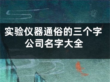 实验仪器通俗的三个字公司名字大全