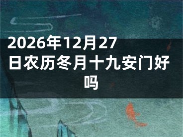 2026年12月27日农历冬月十九安门好吗