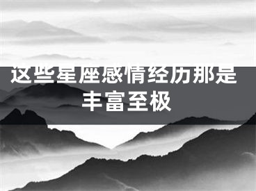 这些星座感情经历那是丰富至极