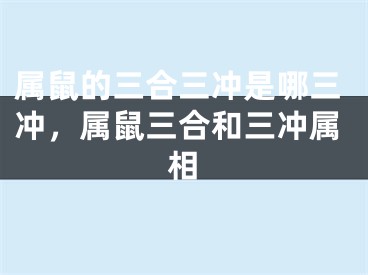 属鼠的三合三冲是哪三冲，属鼠三合和三冲属相