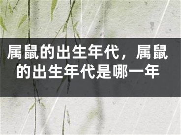 属鼠的出生年代，属鼠的出生年代是哪一年
