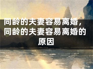 同龄的夫妻容易离婚，同龄的夫妻容易离婚的原因