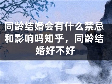 同龄结婚会有什么禁忌和影响吗知乎，同龄结婚好不好
