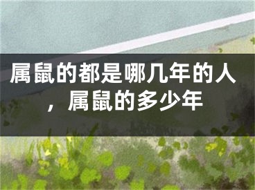 属鼠的都是哪几年的人,属鼠的多少年