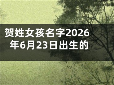 贺姓女孩名字2026年6月23日出生的