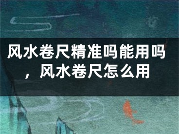 风水卷尺精准吗能用吗,风水卷尺怎么用
