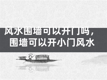 风水围墙可以开门吗，围墙可以开小门风水