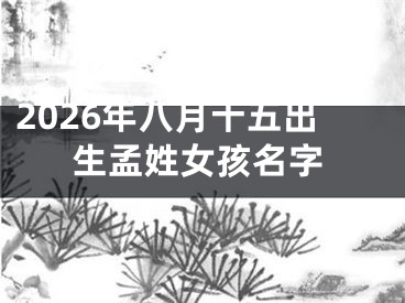 2026年八月十五出生孟姓女孩名字