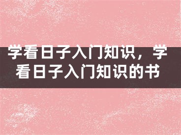 学看日子入门知识，学看日子入门知识的书