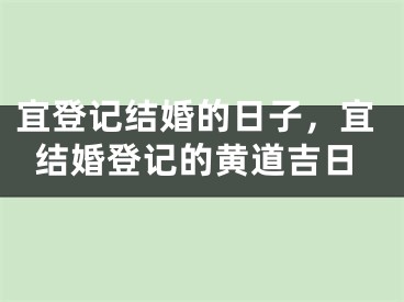 宜登记结婚的日子，宜结婚登记的黄道吉日