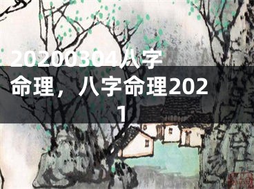20200304八字命理，八字命理2021