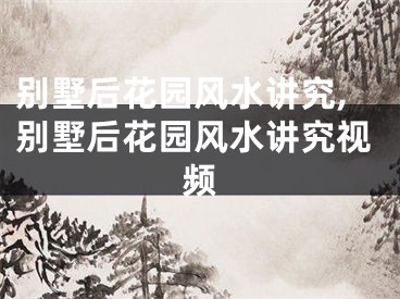 别墅后花园风水讲究,别墅后花园风水讲究视频