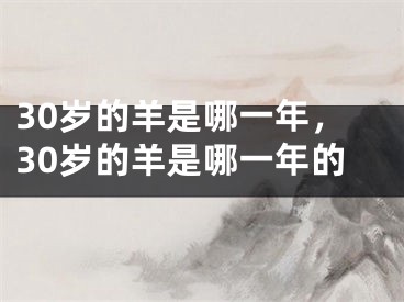 30岁的羊是哪一年，30岁的羊是哪一年的