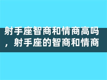 射手座智商和情商高吗，射手座的智商和情商