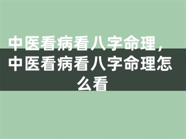 中医看病看八字命理，中医看病看八字命理怎么看