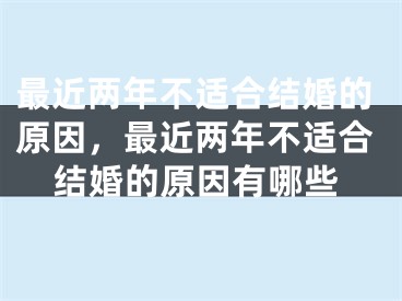 最近两年不适合结婚的原因，最近两年不适合结婚的原因有哪些