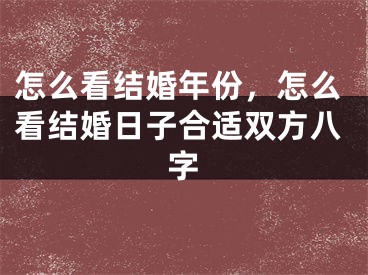 怎么看结婚年份，怎么看结婚日子合适双方八字