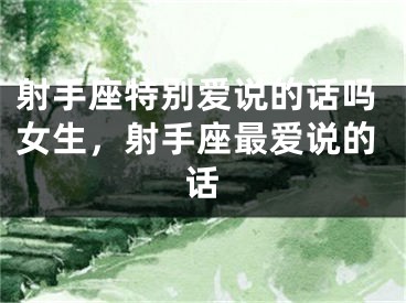 射手座特别爱说的话吗女生，射手座最爱说的话