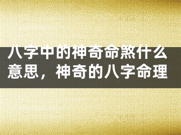 八字中的神奇命煞什么意思，神奇的八字命理