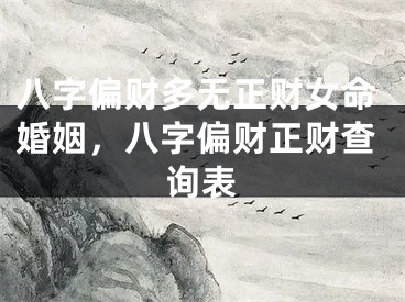 八字偏财多无正财女命婚姻，八字偏财正财查询表